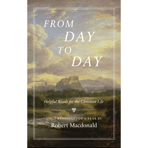 From Day To Day Helpful Words For The Christian Life Daily Readings For A Year