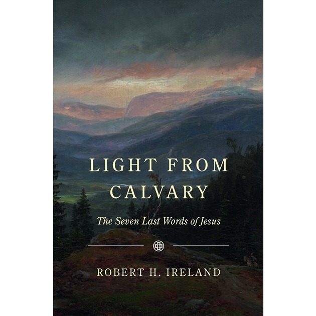 Light From Calvary The Seven Last Words Of Jesus