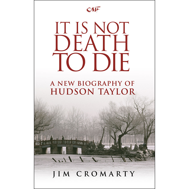 It Is Not Death To Die  A New Biography Of Hudson Taylor