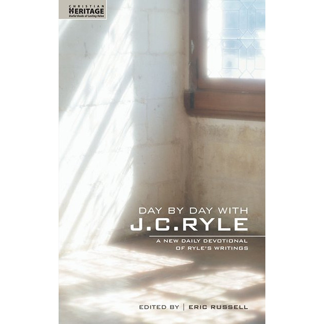 Day By Day With J C Ryle A New Daily Devotional Of Ryle's Writings