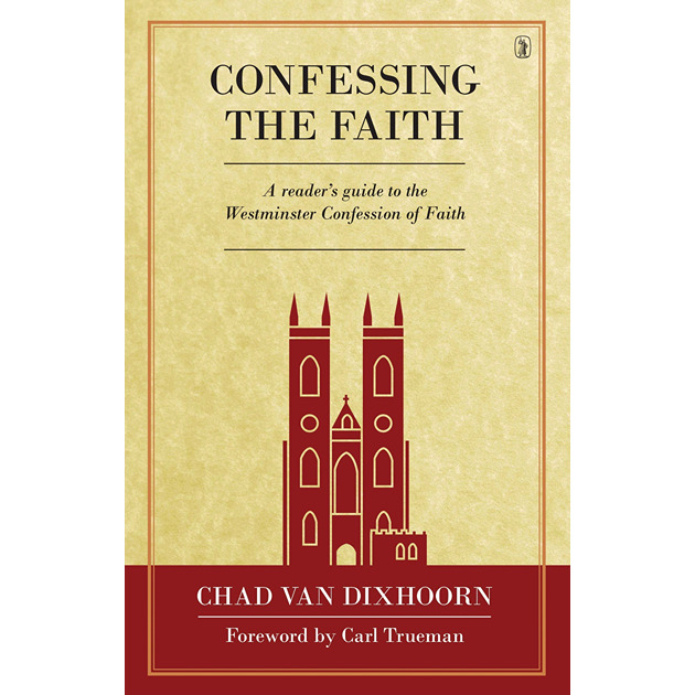 Confessing The Faith A Reader's Guide To The Westminster Confession Of Faith