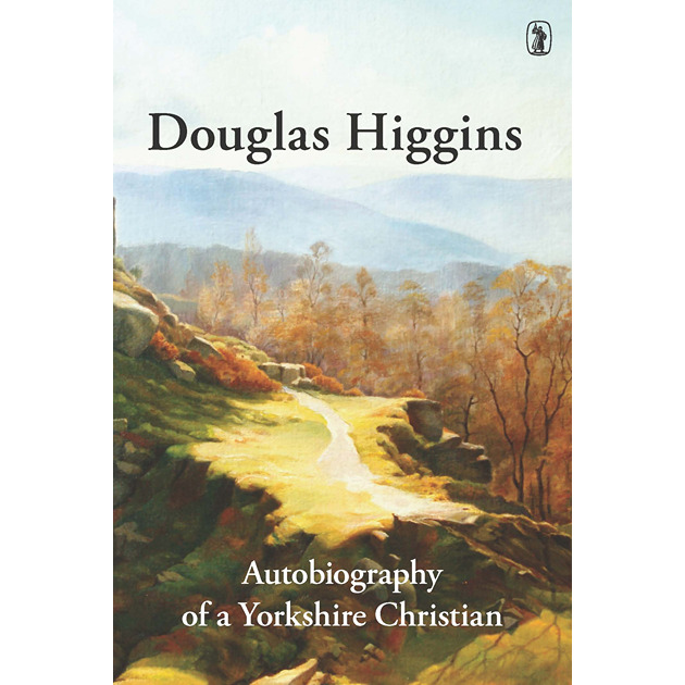 Douglas Higgins Autobiography Of A Yorkshire Christian