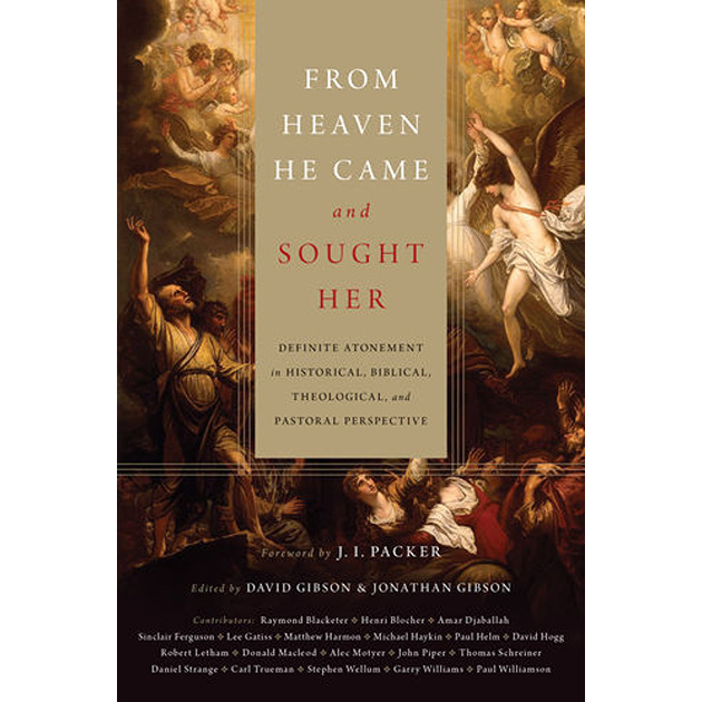 From Heaven He Came And Sought Her Definite Atonement In Historical, Biblical, Theological, And Pastoral Perspective Edited