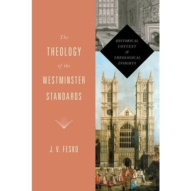 The Theology Of The Westminster Standards Historical Context And Theological Insights