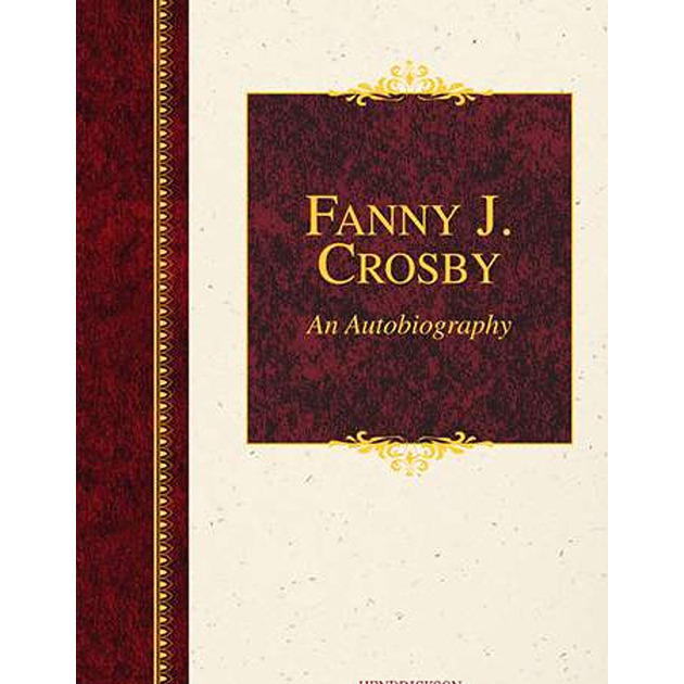 Fanny J Crosby An Autobiography An Autobiography