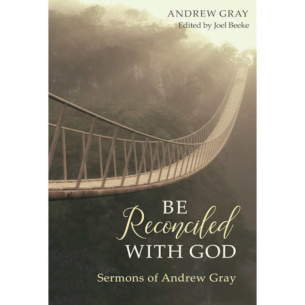 Be Reconciled With God Sermons Of Andrew Gray Edited