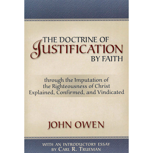 The Doctrine Of Justification By Faith Through The Imputation Of The Righteousness Of Christ, Explained, Confirmed, And Vindicated