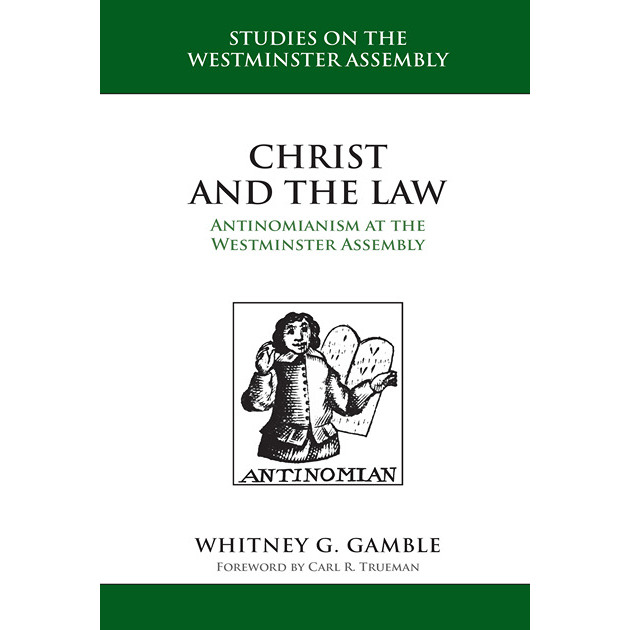 Christ And The Law Antinomianism At The Westminster Assembly