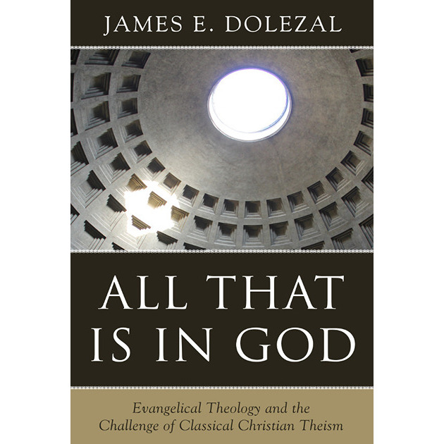 All That Is In God Evangelical Theology And The Challenge Of Classical Christian Theism