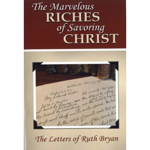 The Marvelous Riches Of Savouring Christ The Letters Of Ruth Bryan