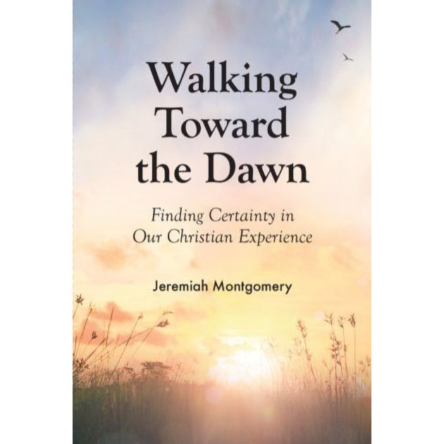 Walking Towards The Dawn Finding Certainity In Our Christian Experience