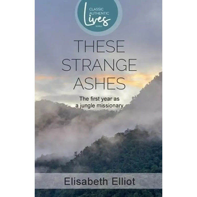 These Strange Ashes The First Year As A Jungle Missionary