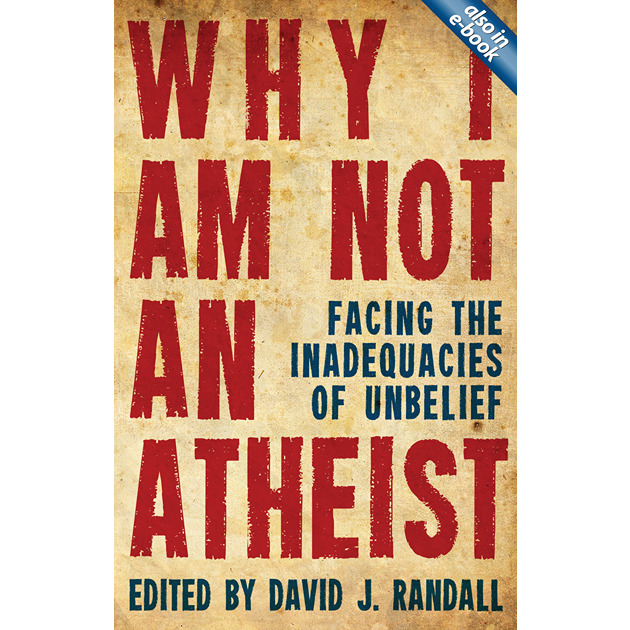 Why I Am Not An Atheist Facing The Inadequacies Of Unbelief
